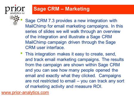 Www.prior-analytics.com Company LOGO Sage CRM – Marketing Sage CRM 7.3 provides a new integration with MailChimp for email marketing campaigns. In this.