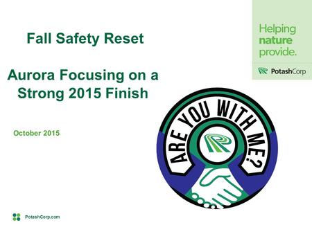 PotashCorp.com Fall Safety Reset Aurora Focusing on a Strong 2015 Finish October 2015.