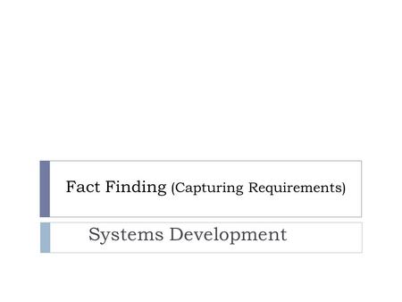 Fact Finding (Capturing Requirements) Systems Development.