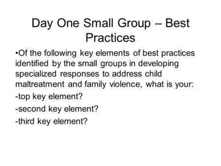 Day One Small Group – Best Practices Of the following key elements of best practices identified by the small groups in developing specialized responses.