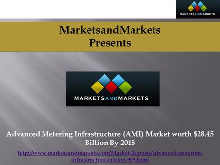 MarketsandMarkets Presents Advanced Metering Infrastructure (AMI) Market worth $28.45 Billion By 2018