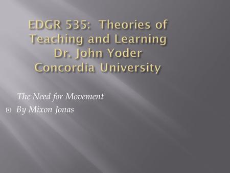 The Need for Movement  By Mixon Jonas. “Movement can be an effective cognitive strategy to 1) stengthen learning, 2) improve memory and retrieval, and.