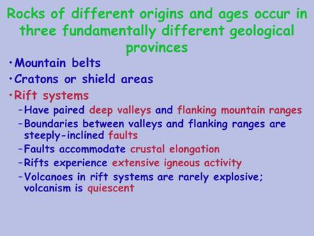 Rocks of different origins and ages occur in three fundamentally different geological provinces Mountain belts Cratons or shield areas Rift systems –Have.