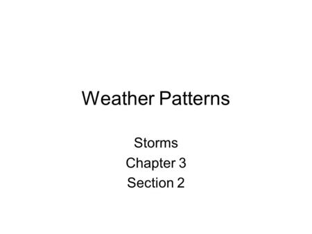 Weather Patterns Storms Chapter 3 Section 2. Storm A violent disturbance in the atmosphere.