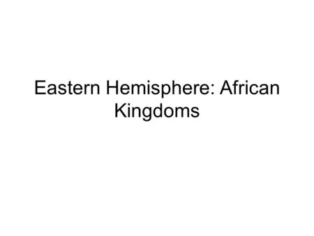 Eastern Hemisphere: African Kingdoms. Axum Location relative to the Ethiopian Highlands and the Nile River.