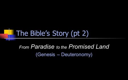 The Bible’s Story (pt 2) From Paradise to the Promised Land (Genesis – Deuteronomy)
