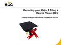 Declaring your Major & Filing a Degree Plan at HCC Finding the Right Educational Degree Plan for You.