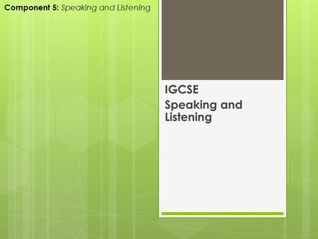 IGCSE Speaking and Listening Component 5: Speaking and Listening.