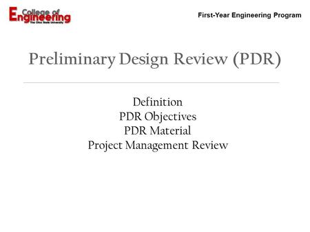 First-Year Engineering Program Preliminary Design Review (PDR) Definition PDR Objectives PDR Material Project Management Review.