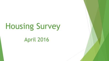 Housing Survey April 2016. Summary (1)  Strong support for the provision of affordable housing and starter homes  High level of home ownership—526 out.