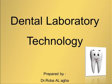 Dental Laboratory Technology Prepared by : Dr.Roba AL agha.