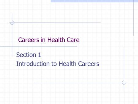 Careers in Health Care Section 1 Introduction to Health Careers.