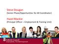 Steve Dougan (Senior Phase/Opportunities for All Coordinator) Hazel Mackie (Principal Officer – Employment & Training Unit) Employability - The Falkirk.