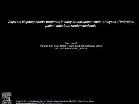 Adjuvant bisphosphonate treatment in early breast cancer: meta-analyses of individual patient data from randomised trials The Lancet Volume 386, Issue.