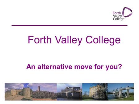 Forth Valley College An alternative move for you?.