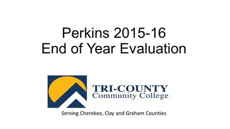 Perkins 2015-16 End of Year Evaluation Serving Cherokee, Clay and Graham Counties.