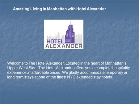 Welcome to The Hotel Alexander. Located in the heart of Manhattan's Upper West Side, The Hotel Alexander offers you a complete hospitality experience at.