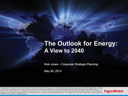 The Outlook for Energy: A View to 2040 Nick Jones – Corporate Strategic Planning May 30, 2014 This presentation includes forward-looking statements. Actual.