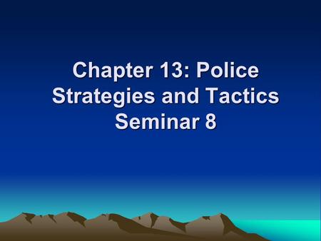 Chapter 13: Police Strategies and Tactics Seminar 8.