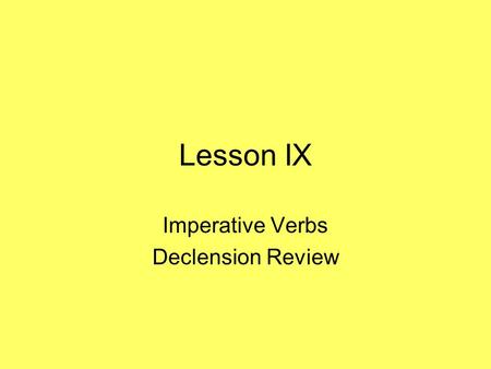Lesson IX Imperative Verbs Declension Review. filia, filiae (f.) daughter.