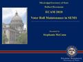 Presented by Stephanie McCann Mississippi Secretary of State Delbert Hosemann ECAM 2010 Voter Roll Maintenance in SEMS.