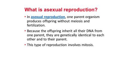In asexual reproduction, one parent organism produces offspring without meiosis and fertilization.asexual reproduction Because the offspring inherit all.