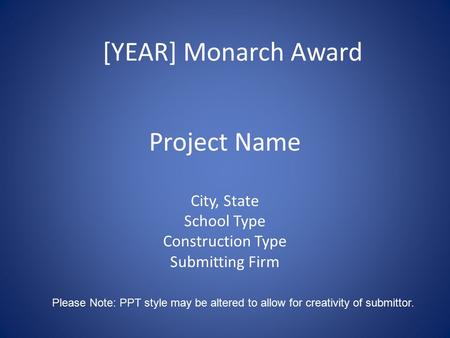 Project Name City, State School Type Construction Type Submitting Firm [YEAR] Monarch Award Please Note: PPT style may be altered to allow for creativity.