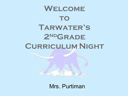 Welcome to Tarwater’s 2 nd Grade Curriculum Night Mrs. Purtiman.