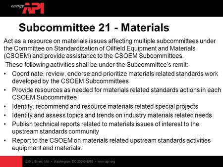 Subcommittee 21 - Materials Act as a resource on materials issues affecting multiple subcommittees under the Committee on Standardization of Oilfield Equipment.