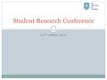 27 TH APRIL 2016 Student Research Conference. Importance of Student Research Undergraduate level work can be of extremely high quality but is rarely shared.