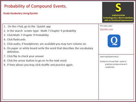 Probability of Compound Events. 1. On the i-Pad, go to the Quizlet app 2.In the search screen type: Math 7 Chapter 9 probability 3.Click Math 7 Chapter.