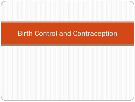 Birth Control and Contraception. Abstinence YOU SHOULD NOT BE HAVING SEX UNTIL YOU ARE OVER 18 AND IN A HEALTHY LOVING RELATIONSHIP. But if you do, it.