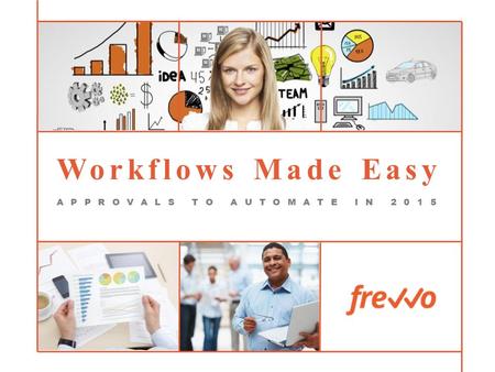 Workflows Made Easy APPROVALS TO AUTOMATE IN 2015.