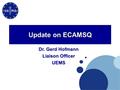 Update on ECAMSQ Dr. Gerd Hofmann Liaison Officer UEMS.