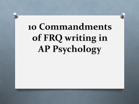 10 Commandments of FRQ writing in AP Psychology. 10 Commandments of AP Psychology FRQ Writing 10 Simple Rules that will help.
