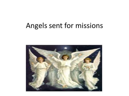 Angels sent for missions. Angel Gabriel appeared to St.Mary In the town of Nazareth there lived a girl named Mary, she was an ordinary girl but loved.