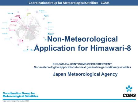 Japan Meteorological Agency, June 2016 Coordination Group for Meteorological Satellites - CGMS Non-Meteorological Application for Himawari-8 Presented.