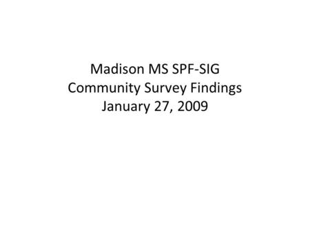 Madison MS SPF-SIG Community Survey Findings January 27, 2009.