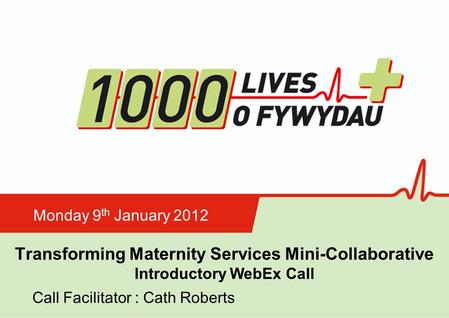 Insert name of presentation on Master Slide Transforming Maternity Services Mini-Collaborative Introductory WebEx Call Monday 9 th January 2012 Call Facilitator.