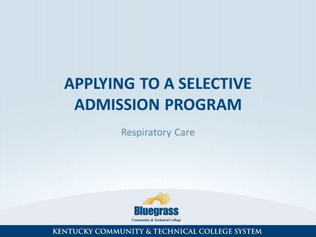 APPLYING TO A SELECTIVE ADMISSION PROGRAM Respiratory Care.