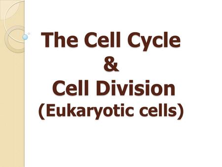 The Cell Cycle & Cell Division (Eukaryotic cells).