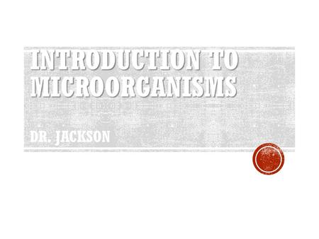 Introduction to Microorganisms Dr. Jackson