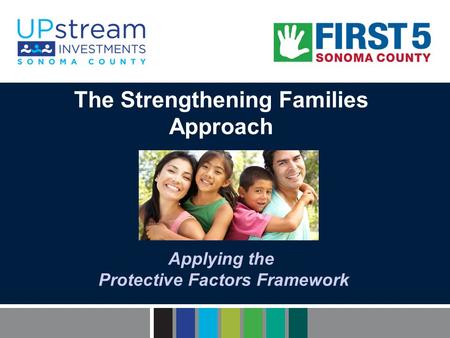 The Strengthening Families Approach Applying the Protective Factors Framework.