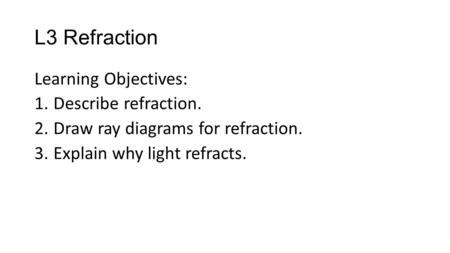 L3 Refraction Learning Objectives: Describe refraction.