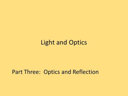 Light and Optics Part Three: Optics and Reflection.