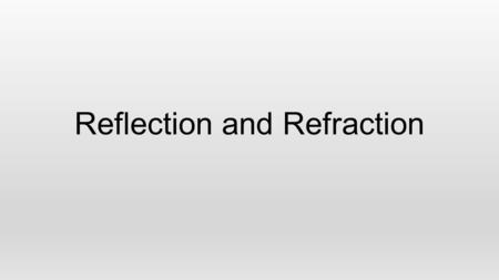 Reflection and Refraction. The Law of Reflection – incident rays and reflected rays make equal angles with a line perpendicular to the surface called.