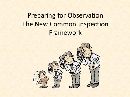 Preparing for Observation The New Common Inspection Framework.