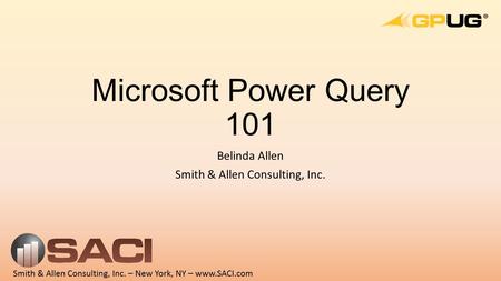 Microsoft Power Query 101 Belinda Allen Smith & Allen Consulting, Inc.