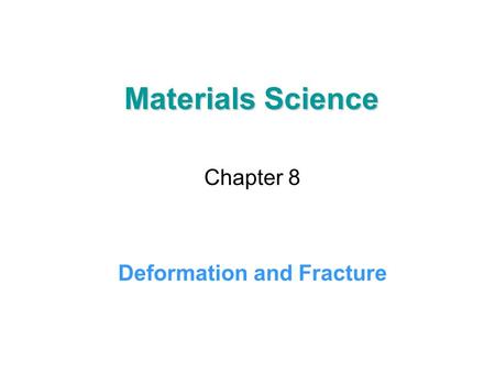Materials Science Chapter 8 Deformation and Fracture.