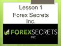 Lesson 1 Forex Secrets Inc.. How to start with Forex Secrets Inc.  Go to https://www.forexbrokerinc.com/ and open an accounthttps://www.forexbrokerinc.com/